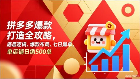 拼多多爆款打造全攻略，底层逻辑、爆款布局、七日爆单，单店铺日销500单