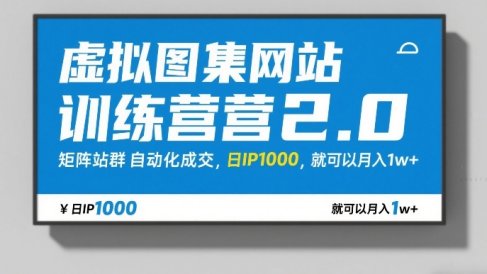 虚拟图集网站训练营2.0,矩阵站群自动化成交,日IP1000,就可以月入1w+