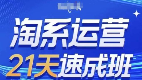 淘系运营21天速成班,0基础轻松搞定淘系运营,不做假把式,快速复制落地(更新26年2月)