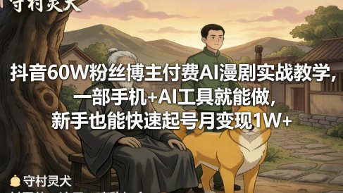 抖音60W粉丝博主付费AI漫剧实战教学,一部手机+AI工具就能做,新手也能快速起号月变现1W+