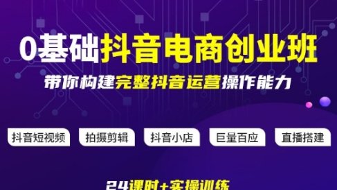 某电商学院0基础抖音电商创业班，带你构建完整抖音运营操作能力