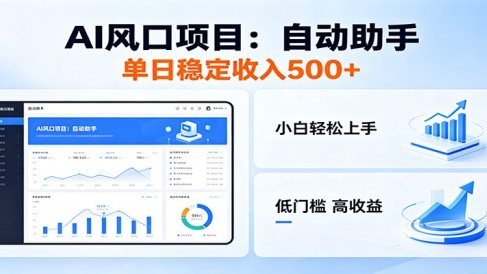 全新AI自动助手项目,低门槛入局,每日稳定收益500以上