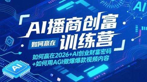 AI播商创富训练营，如何赢在2026+AI创业财富密码+如何用AGI做爆款视频内容