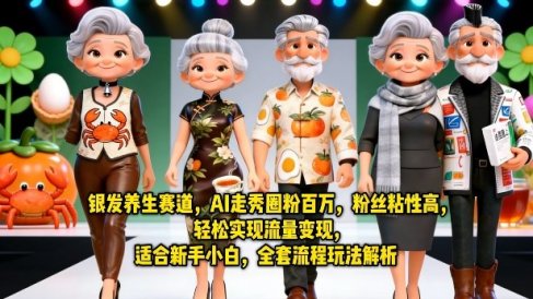 银发养生赛道，AI走秀圈粉百万，粉丝粘性高，轻松实现流量变现，适合新手小白，全套流程玩法解析