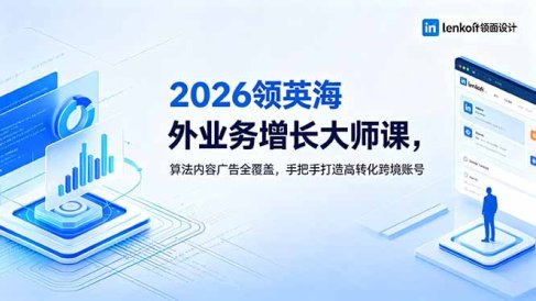 2026 领英海外业务增长大师课,算法内容广告全覆盖,手把手打造高转化跨境账号
