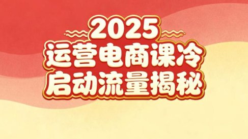 2025小红书运营电商课：新手实战＋冷启动＋流量揭秘