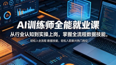 AI训练师全能就业课,从行业认知到实操上岗,掌握全流程数据技能,轻松入职新兴热门岗位
