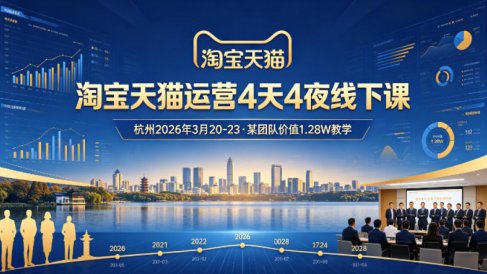 淘宝天猫运营4天4夜杭州2026年3月20-23线下课，某团队价值1.28W的教学