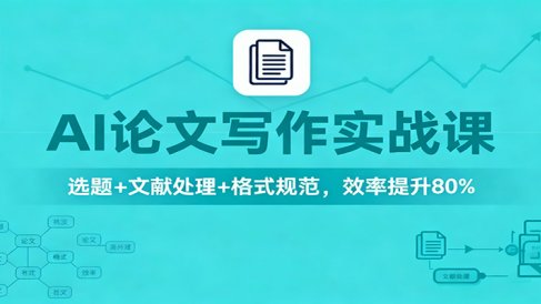 AI论文写作实战课:选题+文献处理+格式规范,效率提升80%