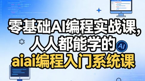 零基础AI编程实战课，人人都能学的ai编程入门系统课(更新0405)