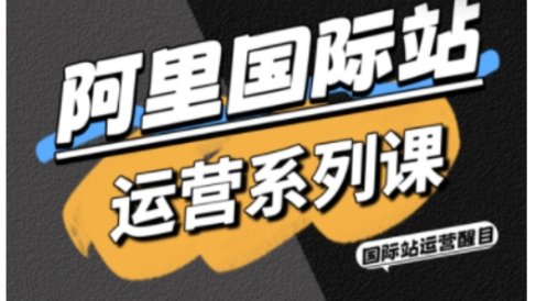 阿里国际站运营系列课,涵盖精准引流、直通车与全站推实战SOP,搭配AI效率工具包与高阶增长玩法(更新)