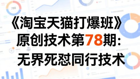 《淘宝天猫打爆班》原创技术第78期:无界死怼同行技术