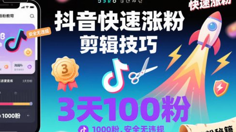 抖音快速涨粉剪辑技巧,3天1000粉,安全无违规