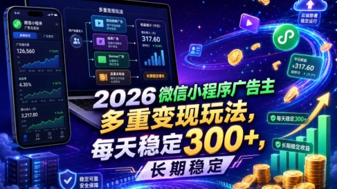 2026微信小程序广告主,多重变现玩法,每天稳定300+,长期稳定【揭秘】