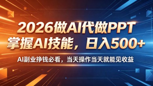 2026做AI代做PPT,掌握AI技能,日入500+,AI副业挣钱必看,当天操作当天就能见收益【揭秘】