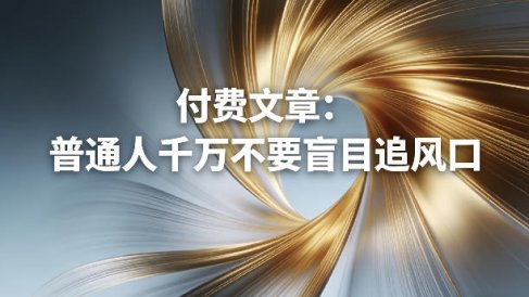 付费文章：普通人千万不要盲目追风口