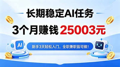 3个月收入25003元,长期稳定Ai任务,新手3天入门 全民可做!