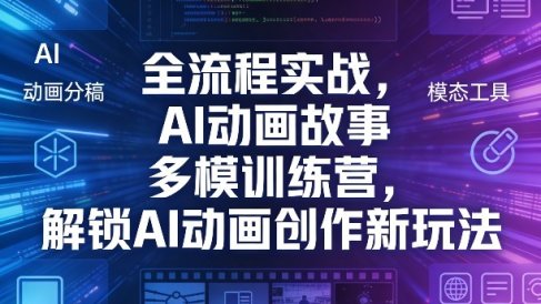 全流程实战，AI动画故事多模训练营，解锁AI动画创作新玩法