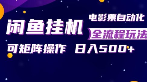 闲鱼全自动售卖电影票，全程挂G，可矩阵操作，小白轻松上手日入5张，稳定副业【揭秘】