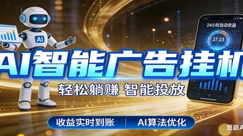 智能广告挂机新时代,利用碎片化时间实现稳定被动收益,AI帮你持续盈利