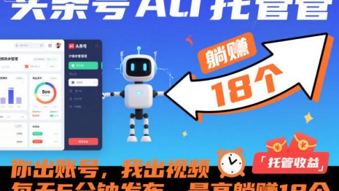 头条号AI托管,你出账号,我出视频,每天5分钟发布,最高躺賺18个!【揭秘】