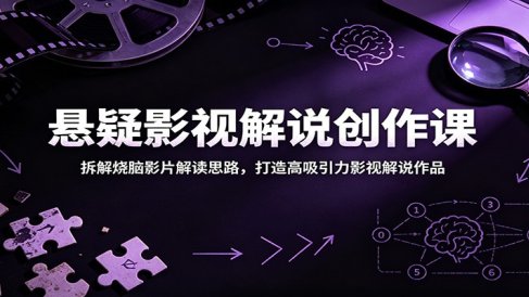 悬疑影视解说创作课:拆解烧脑影片解读思路,打造高吸引力影视解说作品