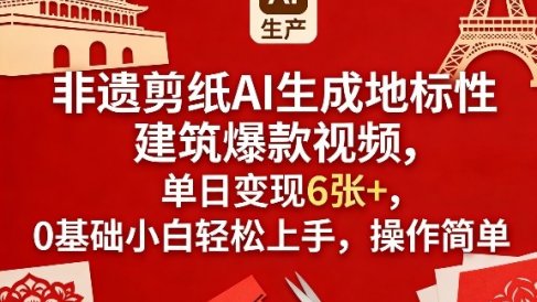 非遗剪纸AI生成地标性建筑爆款视频，单日变现6张+，0基础小白轻松上手，操作简单
