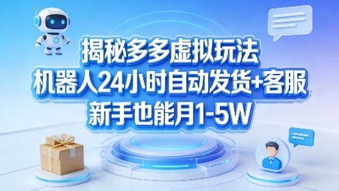 揭秘多多虚拟玩法，机器人24小时自动发货+客服，新手也能月1-5W！