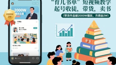 育儿书单短视频教学,起号收徒,带货,卖书(带货作品破2000W播放,月佣金2W)