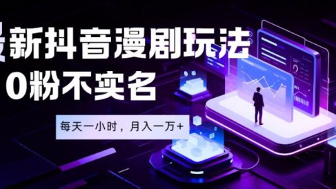 最新蓝海风口项目，抖音漫剧，0粉不实名每天一小时，月入1W+【揭秘】