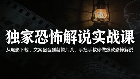 独家恐怖解说实战课:从电影下载、文案配音到剪辑片头,手把手教你做爆款恐怖解说