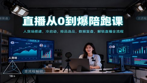 直播从0到爆陪跑课:人货场搭建,冷启动,排品选品,数据复盘,解锁直播全流程