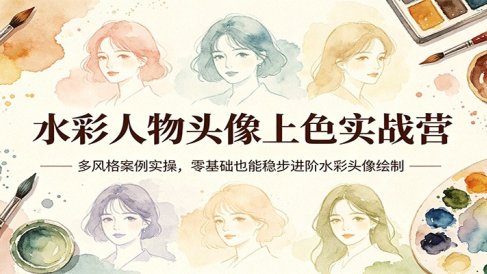 水彩人物头像上色实战营:多风格案例实操,零基础也能稳步进阶水彩头像绘制