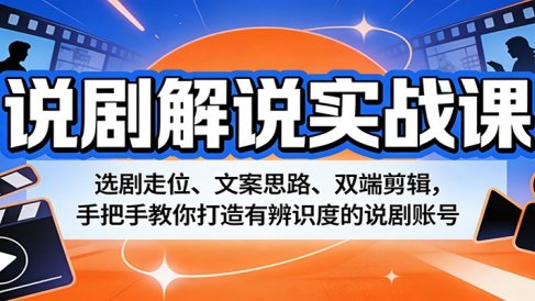 说剧解说实战课:选剧走位、文案思路、双端剪辑,手把手教你打造有辨识度的说剧账号