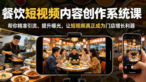 餐饮短视频内容创作系统课,帮你精准引流、提升曝光,让短视频真正成为门店增长利器
