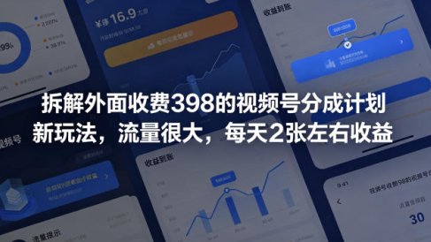 拆解外面收费398的视频号分成计划新玩法,流量很大,每天2张左右收益