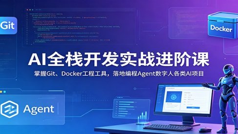 AI全栈开发实战进阶课：掌握Git、Docker工程工具，落地编程Agent数字人各类AI项目