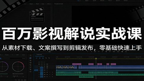 百万影视解说实战课:从素材下载、文案撰写到剪辑发布,零基础快速上手