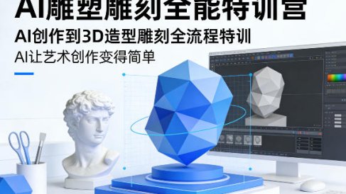AI雕塑雕刻全能特训营,AI创作到3D造型雕刻全流程特训,AI让艺术创作变得简单