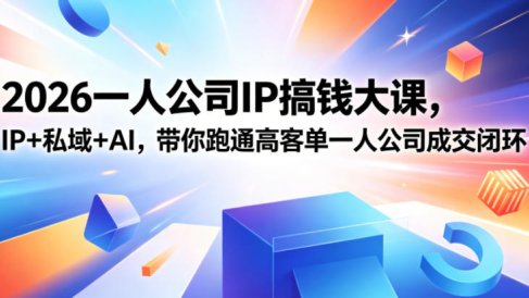 2026一人公司IP搞钱大课扬州站，IP+私域+AI，带你跑通高客单一人公司成交闭环(5.15-16-17)