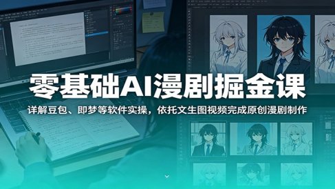 零基础AI漫剧掘金课：详解豆包、即梦等软件实操，依托文生图视频完成原创漫剧制作