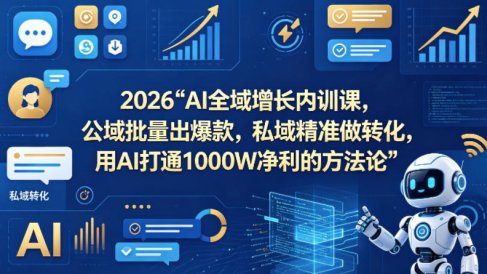 2026AI全域增长内训课，公域批量出爆款，私域精准做转化，用AI打通1000W净利的方法论