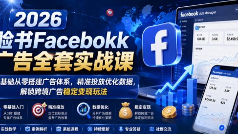 2026脸书Facebook广告全套实战课,零基础从零搭建广告体系,精准投放优化数据,解锁跨境广告稳定变现玩法
