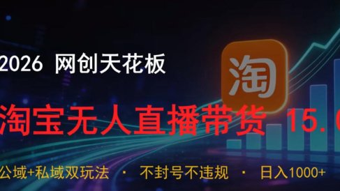2026网创天花板，淘宝无人直播带货15.0，公域+私域双玩法，日入1k+，不违规不封号【揭秘】