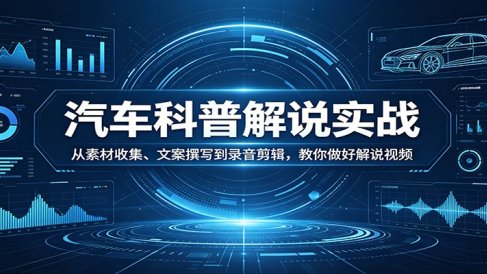 汽车科普解说实战：从素材收集、文案撰写到录音剪辑，教你做好解说视频