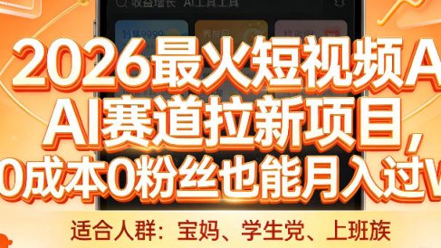 2026最火短视频AI赛道拉新项目，0成本0粉丝也能月入过1W【揭秘】