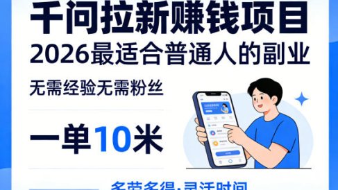 一单10米,不少人都在找的千问拉新賺钱项目,无需经验无需粉丝,2026最适合普通人副业