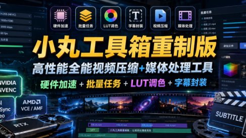 小丸工具箱重制版–高性能全能视频压缩+媒体处理工具|硬件加速+批量任务+LUT调色+字幕封装