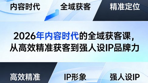 2026年内容时代的全域获客课，从高效精准获客到强人设IP品牌力