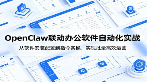 OpenClaw自动化实操课：从软件安装配置到指令实操，实现批量高效运营